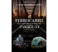 El Ferrocarril En La Historia Y El Futuro Del Paraguay