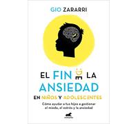 El fin de la ansiedad en niños y adolescentes/ The End of Anxiety in Children and Teens: Cómo Ayudar a Tus Hijos a Gestionar Los Miedos, El ... Children Manage Fears, Stress and Anxiety