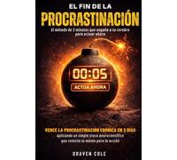 EL FIN DE LA PROCRASTINACIÓN: El método de 5 minutos que engaña a tu cerebro para actuar ahora