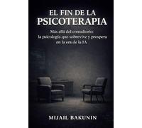 EL FIN DE LA PSICOTERAPIA: Más allá del consultorio la psicología que sobrevive y prospera en la era de la IA
