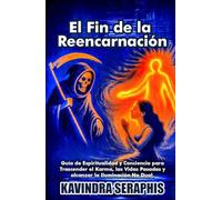 El Fin de la Reencarnación: Guía de Espiritualidad y Conciencia para Trascender el Karma, las Vidas Pasadas y alcanzar la Iluminación No Dual.