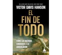 El fin de todo/ The End of Everything: Cómo Las Guerras Conducen a La Aniquilación/ How Wars Descend into Annihilation