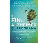 El Fin Del Alzheimer. El Programa / The End Of Alzheimer's Program: The First Protocol To Enhance Cognition And Reverse Decline At Any Age