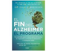 El Fin Del Alzheimer. El Programa / The End Of Alzheimer's Program: The First Protocol To Enhance Cognition And Reverse Decline At Any Age