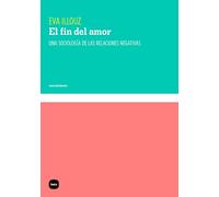 El fin del amor: Una sociología de las relaciones negativas