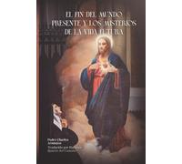 El Fin del Mundo Presente y los Misterios de la Vida Futura