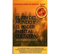 EL FIN DEL MUNDO Y EL PODER MENTAL COLECTIVO En conversación con IA-BARD: Un análisis sobre la factibilidad del “Fin del Mundo” y la atracción que ... Mental. - ¿PODEMOS EVITAR EL APOCALIPSIS?