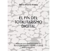 EL FIN DEL TOTALITARISMO DIGITAL: Razones para el divorcio entre las tecnologías digitales actuales y nuestra esfera más íntima.