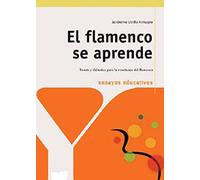 El Flamenco Se Aprende: Teoria y Didactica Para La Ensenanza del Flamenco