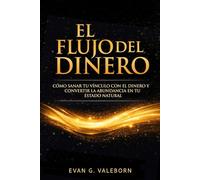 El Flujo del Dinero: COMO SANAR TU VÍNCULO CON EL DINERO Y CONVERTIR LA ABUNDANCIA EN TU ESTADO NATURAL