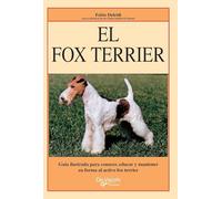 El fox terrier: Guía ilustrada para conocer, educar y mantener en forma al activo fox terrier