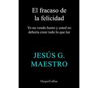 El fracaso de la felicidad Yo no vendo humo y usted no debería creer todo lo que lee - Jesús G. Maestro - HarperCollins Ibérica S.A. - ebook (ePub) - Livre