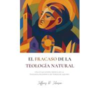 El fracaso de la teología natural: Una evaluación crítica de la teología filosófica de Tomás de Aquino