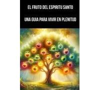 El Fruto Del Espíritu Santo: Una Guía Para Vivir En Plenitud (Spanish Edition)