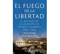El fuego de la libertad: El refugio de la filosofía en tiempos sombríos 1933-1943