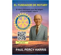 El Fundador de Rotary: El libro visionario que dio origen al movimiento rotario