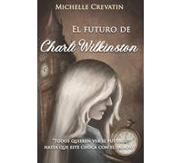 El futuro de Charli Wilkinston: Todos quieren ver el futuro, hasta que ese choca con el pasado.