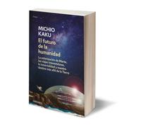 El futuro de la humanidad / The Future of Humanity: La Colonizacion De Marte, Los Viajes Interestelares, La Inmortalidad Y Nuestro Destino Mas Alla De La Tierra