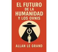 EL FUTURO DE LA HUMANIDAD Y LOS OVNIS: Cómo los descubrimientos sobre OVNIS podrían cambiar el curso de nuestra civilización, ¡Incluso si parecen historias de ciencia ficción!