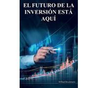El Futuro De La Inversión Está Aquí: Lo Que He Aprendido En Mis 45 Años En Los Mercados Paperback Book By Wilfred P. Brockmann