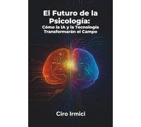 El Futuro de la Psicología: Cómo la IA y la Tecnología Transformarán el Campo