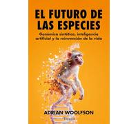 El futuro de las especies: Genómica sintética, inteligencia artificial y la reinvención de la vida
