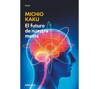 El futuro de nuestra mente: El reto cientIfico para entender, mejorar y fortalecer nuestra mente / The Future of the Mind