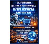 El Futuro Del Comercio Electrónico A la Sombra del Desarrollo de la Inteligencia Artificial Oportunidades & Amenazas: Un estudio exhaustivo y ... el futuro del negocio digital 2025 - 2030