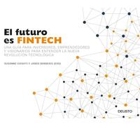 El futuro es Fintech: Una guía para inversores, emprendedores y visionarios para entender la nueva revolución tecnológica