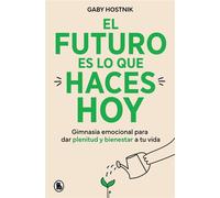 El futuro es lo que haces hoy Gimnasia emocional para dar plenitud y bienestar a tu vida - Gaby Hostnik - BRUGUERA - ebook (ePub) - Livre