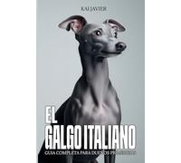 El Galgo Italiano: Guía completa para dueños primerizos: Carácter, adiestramiento, salud, cuidados y errores que debes evitar desde cachorro