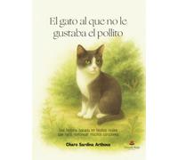 El gato al que no le gustaba el pollito: Una historia basada en hechos reales que hará ronronear muchos corazones