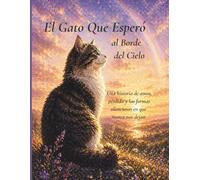 El Gato que Esperó al Borde del Cielo: Una historia de amor, pérdida y las formas silenciosas en que nunca nos dejan.