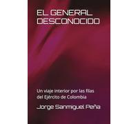 EL GENERAL DESCONOCIDO: Un viaje interior por las filas del Ejército de Colombia