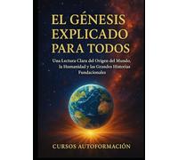 El Génesis Explicado para Todos: Una Lectura Clara del Origen del Mundo, la Humanidad y las Grandes Historias Fundacionales
