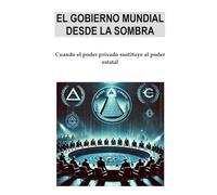 EL GOBIERNO MUNDIAL DESDE LA SOMBRA: Cuando el poder privado sustituye al poder estatal