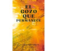 El Gozo que permanece: Una espiritualidad cristiana que trasciende el dolor y transforma la vida