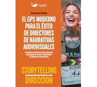 EL GPS MODERNO PARA EL ÉXITO DE DIRECTORES DE NARRATIVAS AUDIOVISUALES: La brújula definitiva para cineastas, creadores de series y directores de los mundos audiovisuales