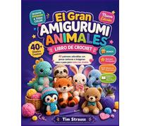 EL GRAN AMIGURUMI ANIMALES LIBRO DE CROCHET: 40 patrones adorables con pocas costuras e imágenes paso a paso para todos los niveles