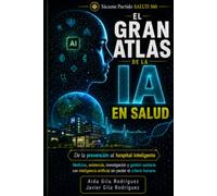 El gran atlas de la IA en salud: De la prevención al hospital inteligente: guía práctica para aplicar la inteligencia artificial en medicina, ... con seguridad, rigor y criterio humano