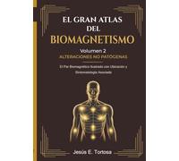 El Gran Atlas del Biomagnetismo: Volumen 2 - Alteraciones No Patógenas: El Par Biomagnético Ilustrado con Ubicación y Sintomatología Asociada