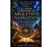 EL GRAN COMPENDIO DE ARQUETIPOS NARRATIVOS: Psicología, construcción y evolución de los personajes de ficción