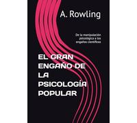 EL GRAN ENGAÑO DE LA PSICOLOGÍA POPULAR: De la manipulación psicológica a los engaños científicos