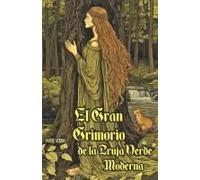 El Gran Grimorio De La Bruja Verde Moderna: Brujería Natural Para Principiantes, Con Rituales, Hechizos, Herboristería Y Conexión Con La Naturaleza A ... Y Bienestar Espiritual (Spanish Edition)