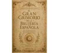 EL GRAN GRIMORIO DE LA BRUJERÍA ESPAÑOLA: El gran libro de la brujería y la magia popular de España: más de 100 rituales, hechizos y conjuros de ... para proteger, sanar y atraer la fortuna.