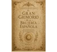 EL GRAN GRIMORIO DE LA BRUJERÍA ESPAÑOLA: El gran libro de la brujería y la magia popular de España: más de 100 rituales, hechizos y conjuros de ... para proteger, sanar y atraer la fortuna.