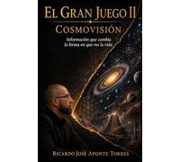 EL GRAN JUEGO II: Cosmovisión Información que cambia la forma en que ves la vida