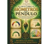 EL GRAN LIBRO DE BIÓMETROS PARA PÉNDULO: MANUAL DEFINITIVO CON LOS BIÓMETROS MAS ÚTILES PARA DIAGNÓSTICO Y SANACIÓN ENERGÉTICA