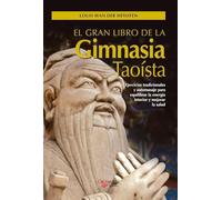 El gran libro de la gimnasia taoísta: Ejercicios tradicionales y automasaje para equilibrar la energía interior y mejorar la salud