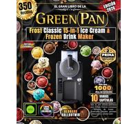 El gran libro de la máquina para hacer helados y bebidas congeladas GREEN PAN Frost Classic 15 en 1: Más de 425 recetas Delicioso para helado Postres ... ¡Batidos gourmet refrescantes y mucho más!